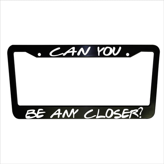Can You Be Any Closer, Funny Aluminum License Plate Frame Truck Car Van Decor Car Accessories Vehicle Gifts Holder Auto Parts