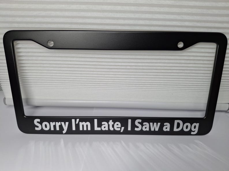 I am Late I Saw a Dog, Plastic or Aluminum License Plate Frame Truck Car Van Decor Car Accessories Vehicle Gifts Holder Auto Parts