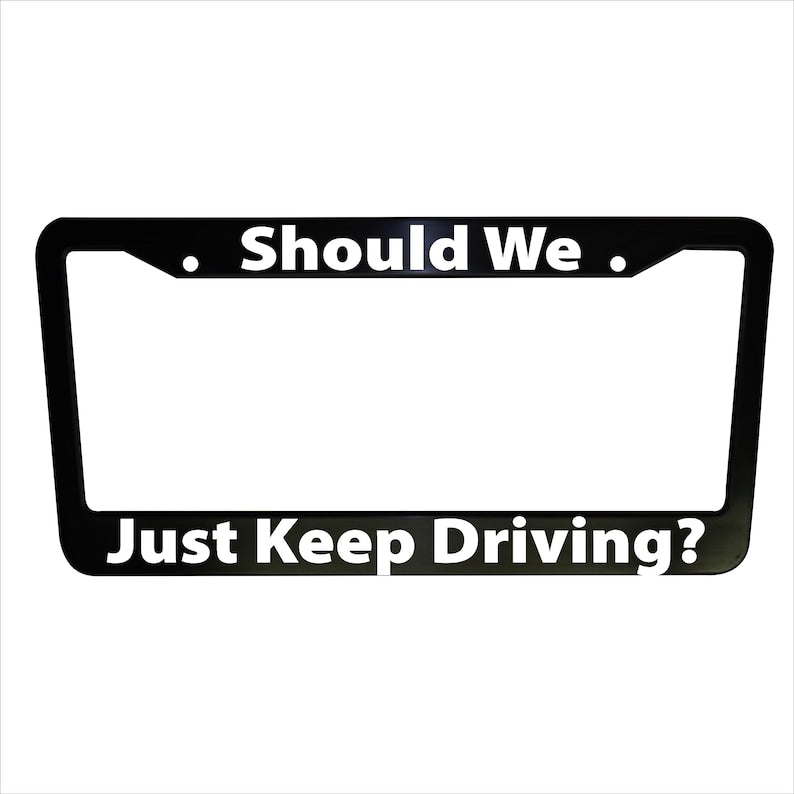Should We Just Keep Driving Plastic or Aluminum License Plate Frame Truck Car Van Decor Car Accessories Vehicle Gifts Holder Auto Parts