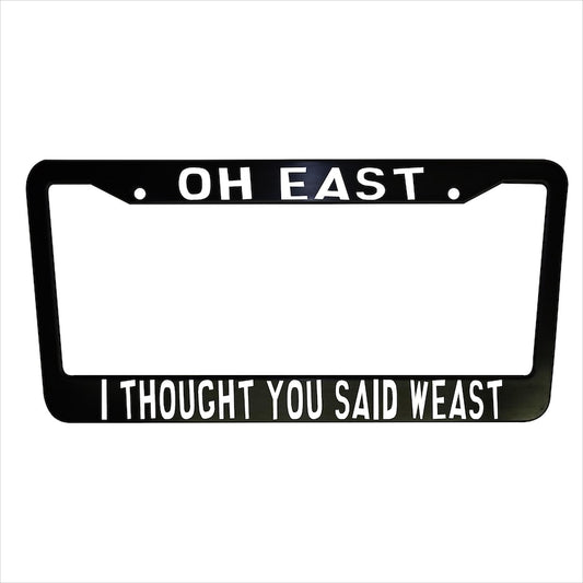 Oh East, I Thought You Said Weast Black Aluminum License Plate Frames Truck Car Van Decor Car Accessories Gifts Auto Parts