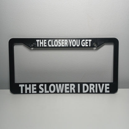 The Closer You Get Funny Car License Plate Frame Black Plastic or Aluminum Truck Vehicle Van Décor Car Accessories Memeframe Auto Parts