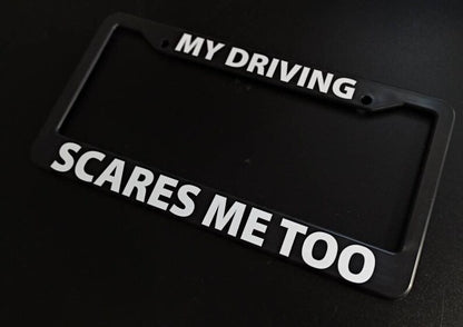 My Driving Scares Me Too Funny Car License Plate Frame Black Plastic or Aluminum Truck Car Van Décor Vehicle Accessories Memeframe Auto Parts