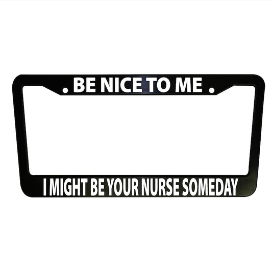 Be Nice to Me - Nurse Funny Black Plastic, Aluminum License Plate Frame Car Parts Vehicle Accessories Meme Frames