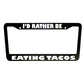 Rather be Eating Tacos Funny Black Plastic, Aluminum License Plate Frame Truck Car Van Décor Car Accessories New Car Gifts Auto Parts