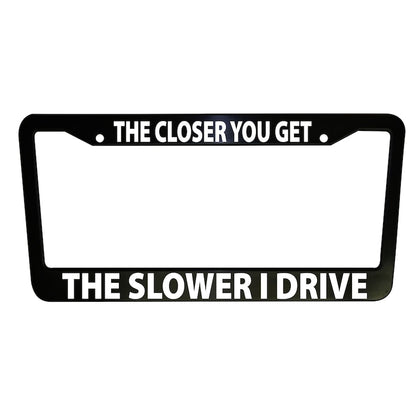 The Closer You Get Funny Car License Plate Frame Black Plastic or Aluminum Truck Vehicle Van Décor Car Accessories Memeframe Auto Parts