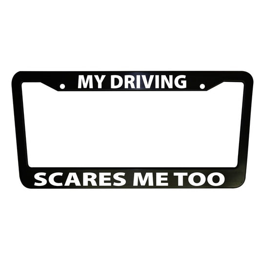 My Driving Scares Me Too Funny Car License Plate Frame Black Plastic or Aluminum Truck Car Van Décor Vehicle Accessories Memeframe Auto Parts