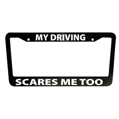 My Driving Scares Me Too Funny Car License Plate Frame Black Plastic or Aluminum Truck Car Van Décor Vehicle Accessories Memeframe Auto Parts