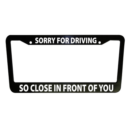 Sorry for Driving So Close Funny Car License Plate Frame Black Plastic or Aluminum Truck Vehicle Van Décor Car Accessories Memeframe Auto Parts