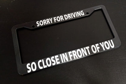 Sorry for Driving So Close Funny Car License Plate Frame Black Plastic or Aluminum Truck Vehicle Van Décor Car Accessories Memeframe Auto Parts